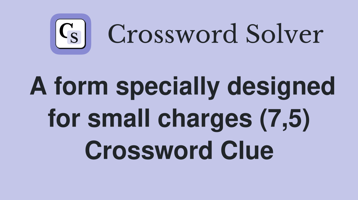 A form specially designed for small charges (7,5) Crossword Clue